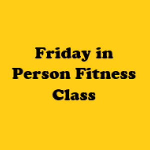 Friday in Person Fitness Class (Free)